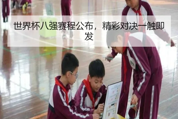 世界杯八强赛程公布，精彩对决一触即发
