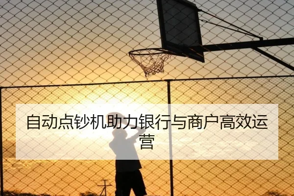 自动点钞机助力银行与商户高效运营