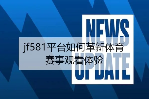jf581平台如何革新体育赛事观看体验